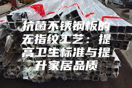 抗菌不銹鋼板的無指紋工藝:提高衛生標準與提升家居品質