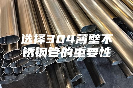 選擇304薄壁不銹鋼管的重要性